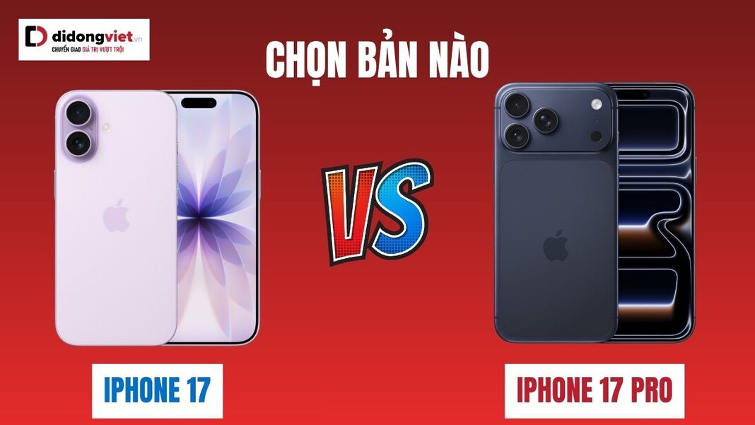 iphone-17-va-iphone-17-pro-didong-viet-thumbnail iPhone 17 và iPhone 17 Pro nên chọn bản nào
