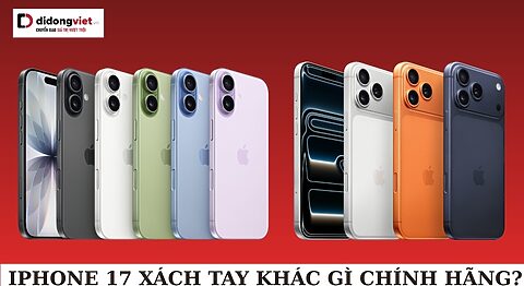 iPhone 17 xách tay khác gì chính hãng