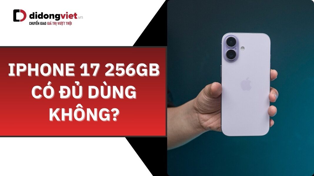 iPhone 17 256GB có đủ dùng không