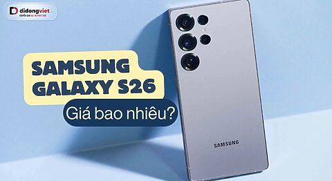 Samsung Galaxy S26 giá bao nhiêu khi về Việt Nam