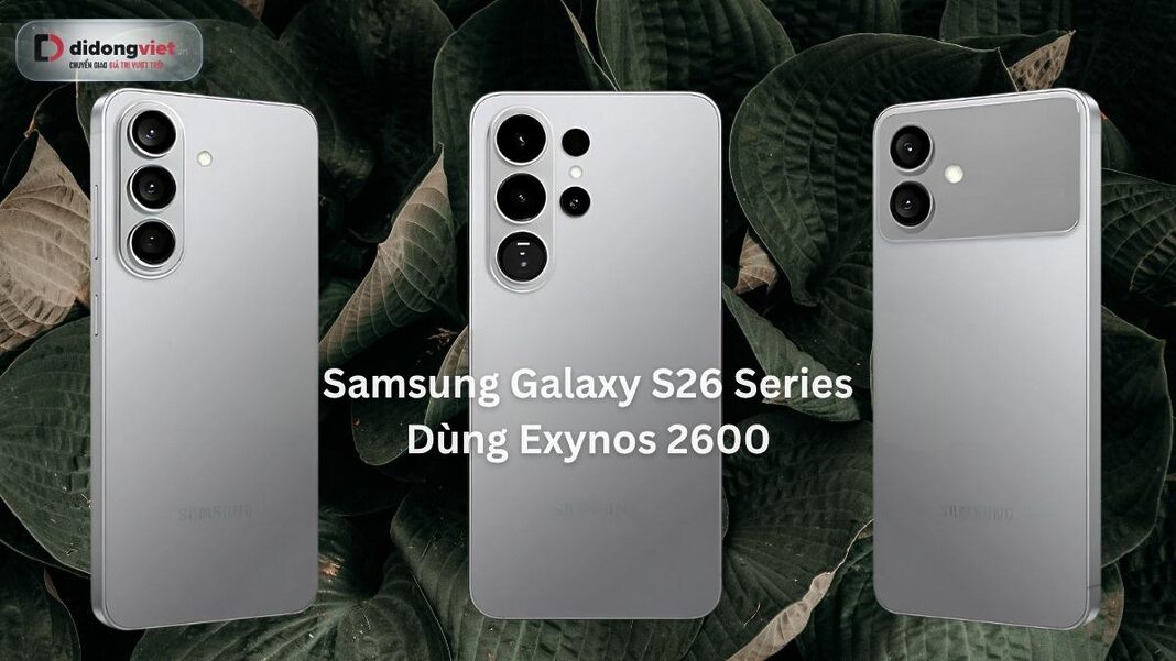 Samsung Galaxy S26 Series Dùng Exynos 2600