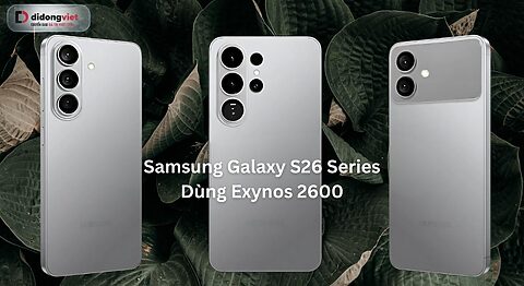 Samsung Galaxy S26 Series Dùng Exynos 2600