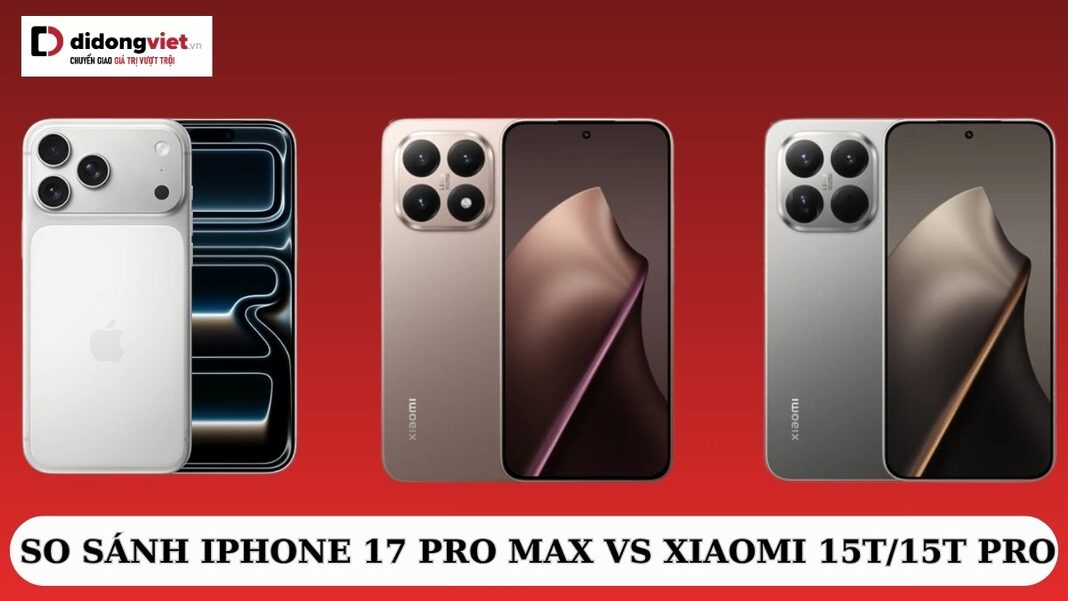 so-sanh-iphone-17-pro-max-vs-xiaomi-15t-15t-pro-didongviet So sánh iPhone 17 Pro Max vs Xiaomi 15T/15T Pro
