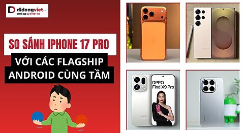 So sánh iPhone 17 Pro với các flagship Android cùng tầm