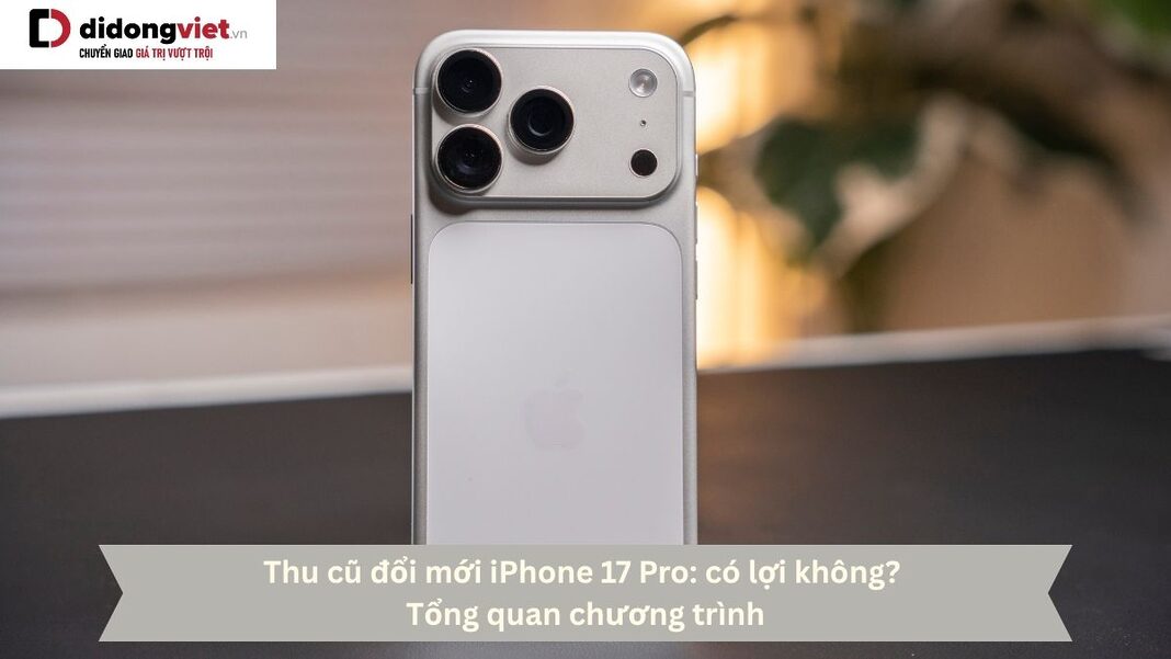 thu-cu-doi-moi-iphone-17-pro-co-loi-khong-bia-didongviet