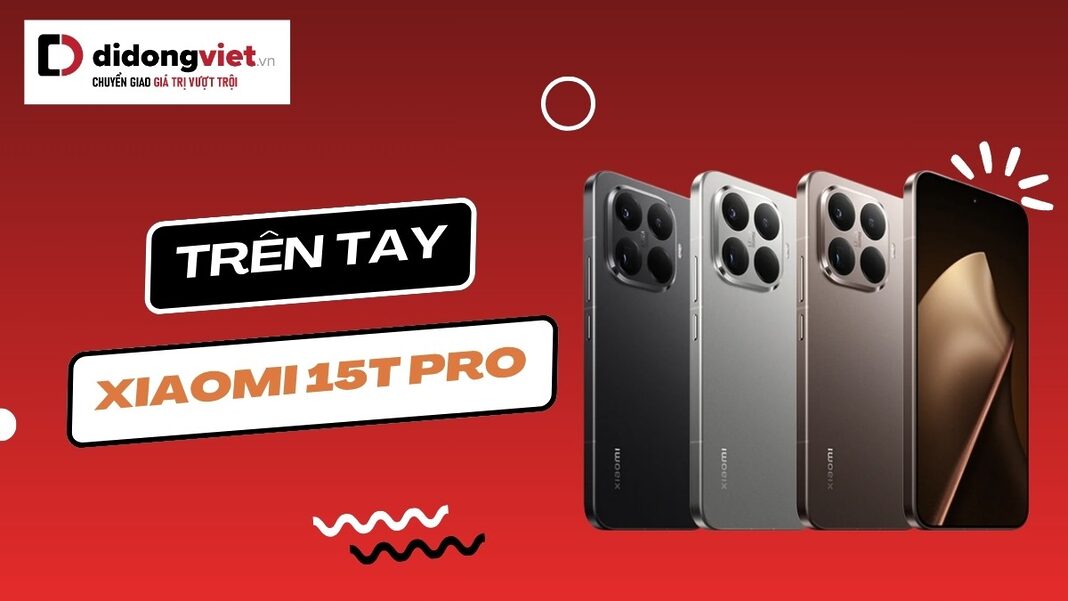 Trên tay Xiaomi 15T Pro