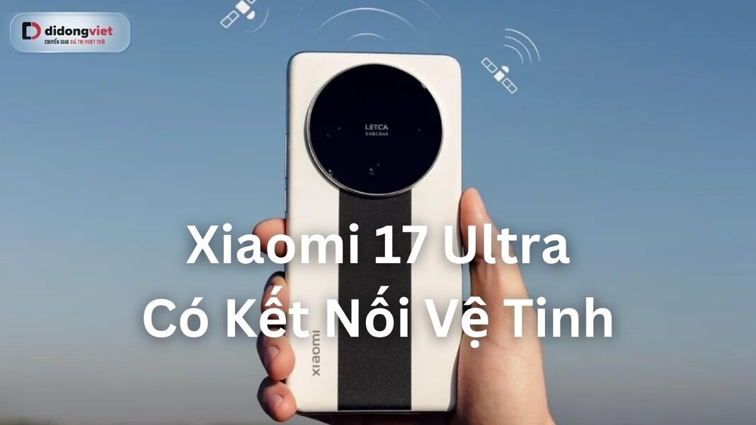 Xiaomi 17 Ultra bản vệ tinh