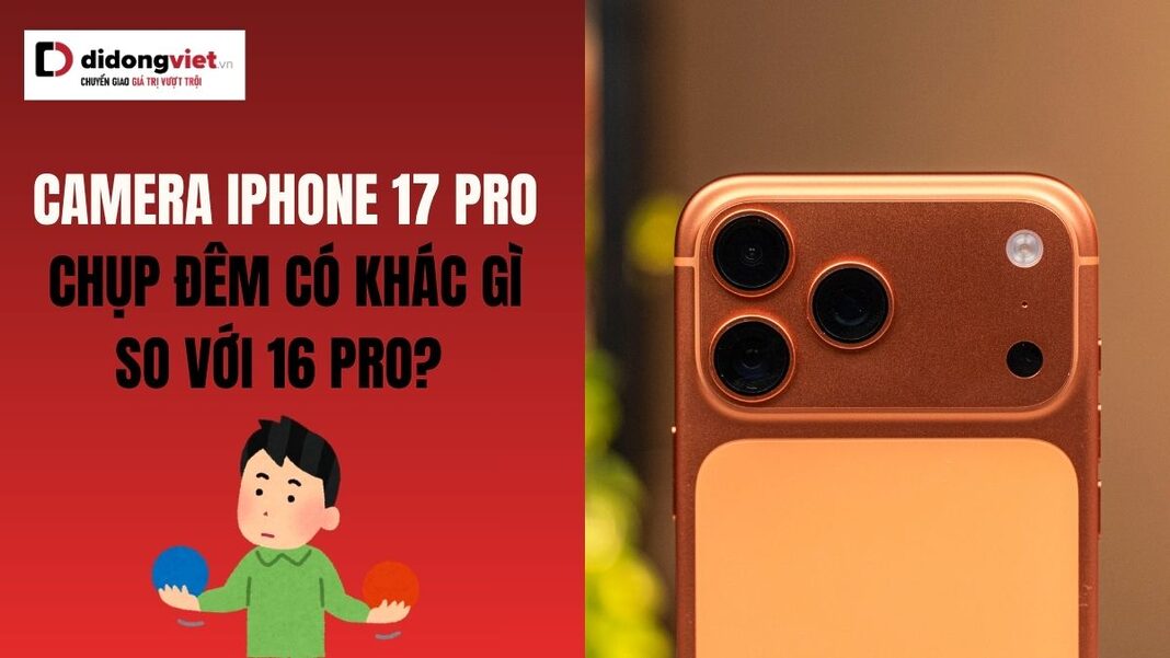 camera-iphone-17-pro-chup-dem-khacgi-voi-iphone-16-pro-didongviet-thumbnail Camera iPhone 17 Pro chụp đêm có khác gì so với 16 Pro