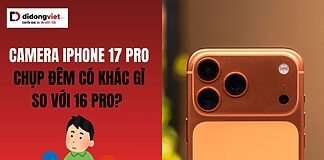 Camera iPhone 17 Pro chụp đêm có khác gì so với 16 Pro
