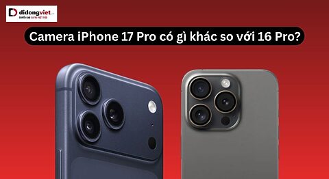 Camera iPhone 17 Pro có gì khác so với 16 Pro