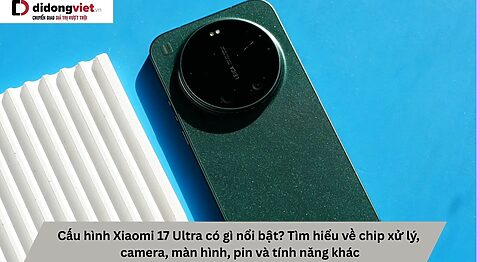 Cấu hình Xiaomi 17 Ultra