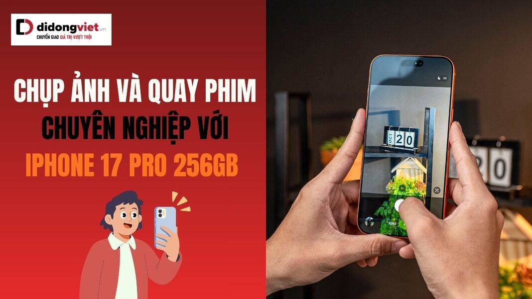 Chụp ảnh và quay phim với iPhone 17 Pro 256GB