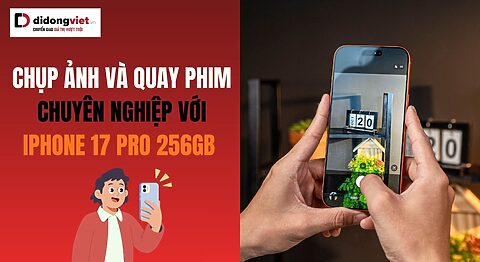 Chụp ảnh và quay phim với iPhone 17 Pro 256GB