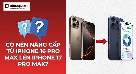 có nên nâng cấp từ iPhone 16 Pro Max lên iPhone 17 Pro Max