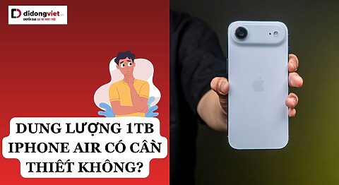 Dung lượng 1TB iPhone Air có cần thiết không