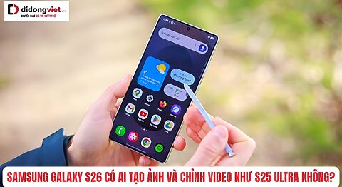 Samsung Galaxy S26 có AI tạo ảnh và chỉnh video như S25 Ultra không? Galaxy S26 AI tạo ảnh chỉnh video