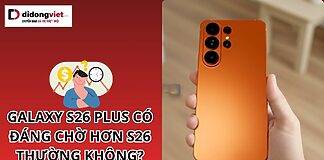 Galaxy S26 Plus có đáng chờ hơn S26 thường