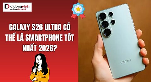 Khám phá Galaxy S26 Ultra – Flagship sáng giá nhất năm 2026 Galaxy S26 Ultra có thể là smartphone tốt nhất 2026