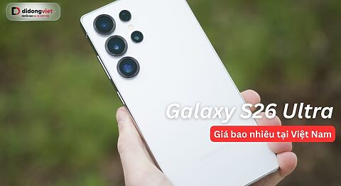 Galaxy S26 Ultra giá bao nhiêu? Phân tích giá bán tại Việt Nam Giá Galaxy S26 Ultra tại Việt Nam