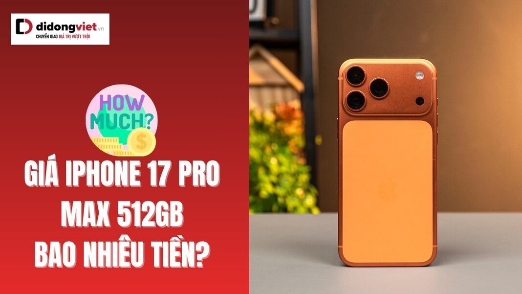 Giá iphone 17 Pro Max 512gb bao nhiêu tiền
