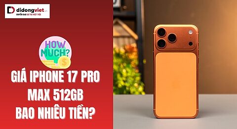 iPhone 17 Pro Max 512GB giá bao nhiêu tiền? Mua ở đâu chính hãng? Giá iphone 17 Pro Max 512gb bao nhiêu tiền