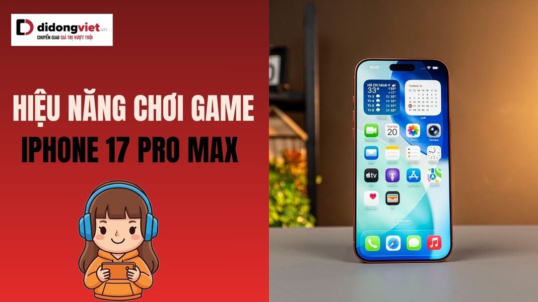 Hiệu năng chơi game iPhone 17 Pro Max 256GB