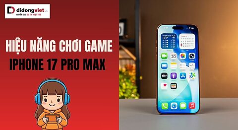 Hiệu năng chơi game iPhone 17 Pro Max 256GB