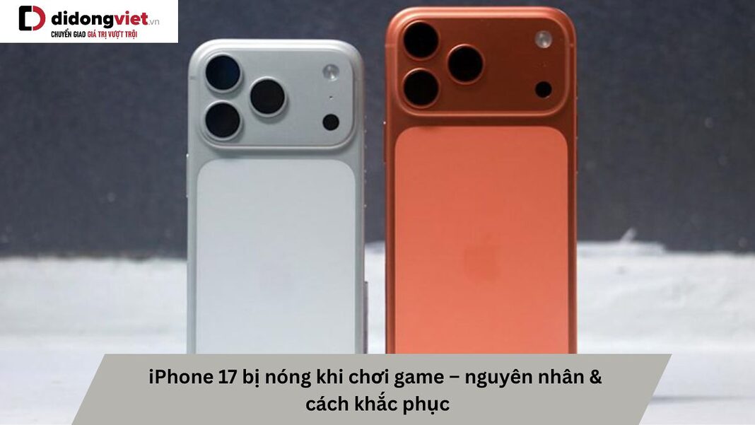 iPhone 17 bị nóng khi chơi game