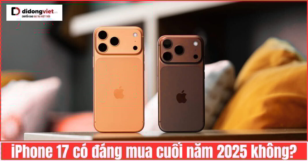 iPhone 17 có đáng mua cuối năm 2025