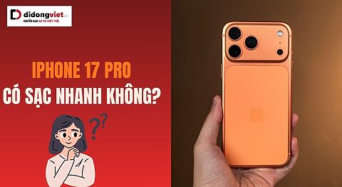 iPhone 17 Pro có sạc nhanh không?