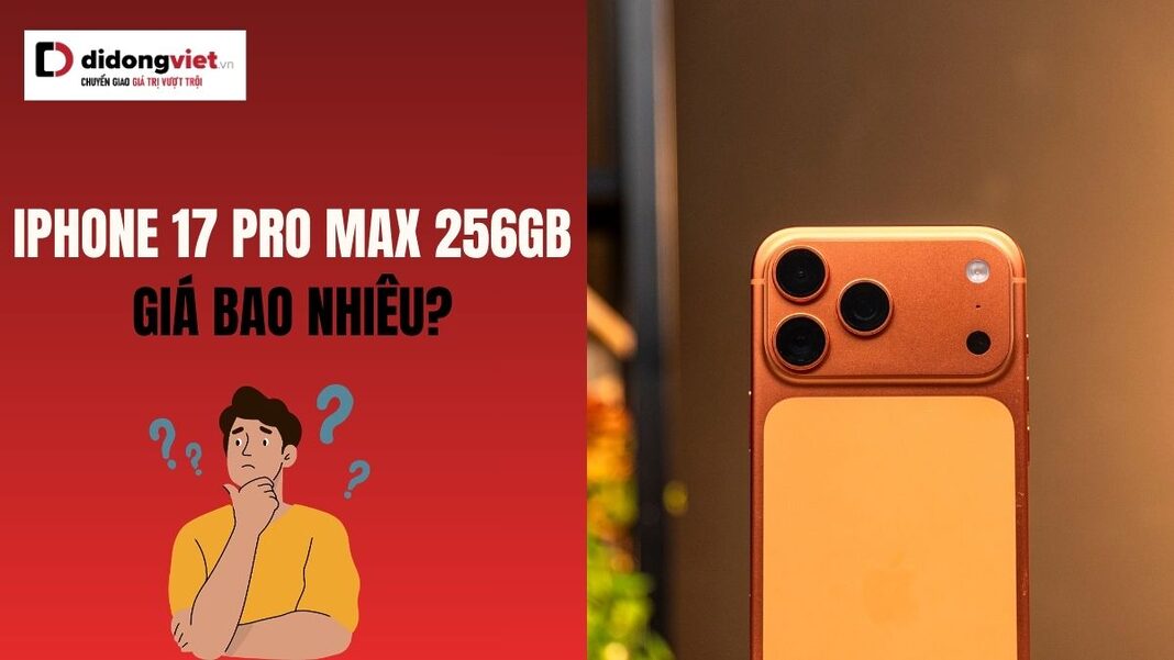 iPhone 17 Pro Max 256GB giá bao nhiêu