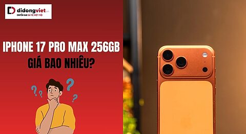 iPhone 17 Pro Max 256GB giá bao nhiêu