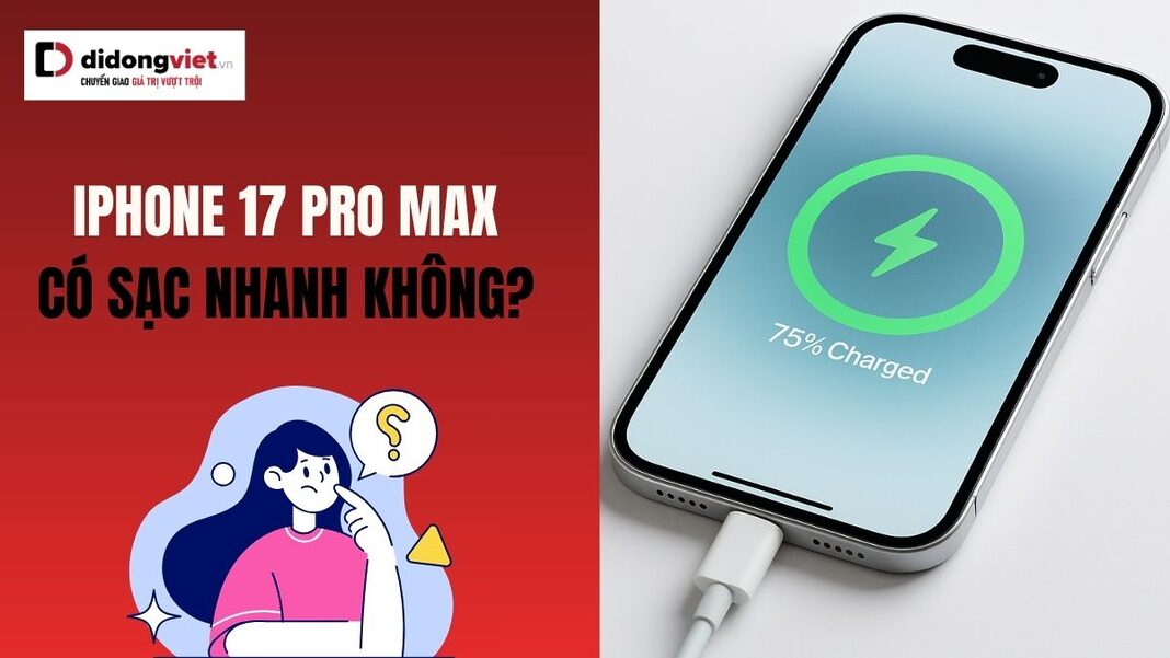 iPhone 17 Pro Max có sạc nhanh không