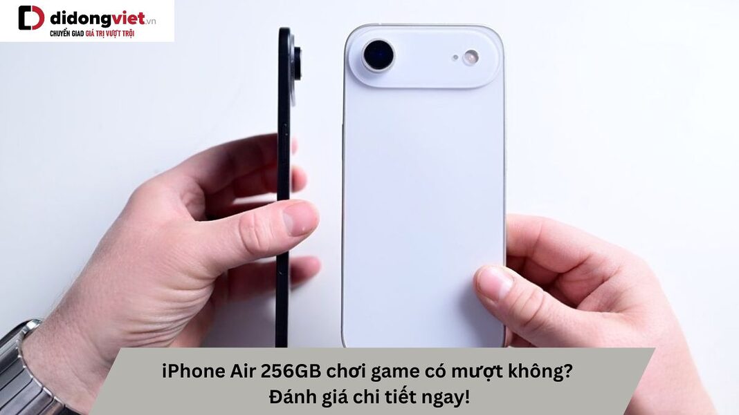 iPhone Air 256GB chơi game có mượt không