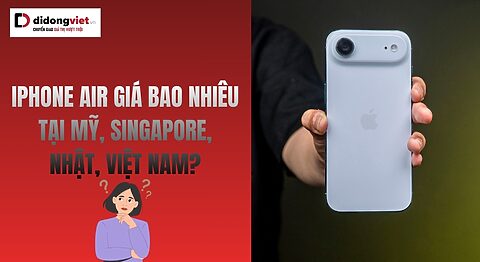 iPhone Air giá bao nhiêu tại Mỹ, Singapore, Nhật, Việt Nam 2025? iPhone Air giá bao nhiêu ở quốc tế