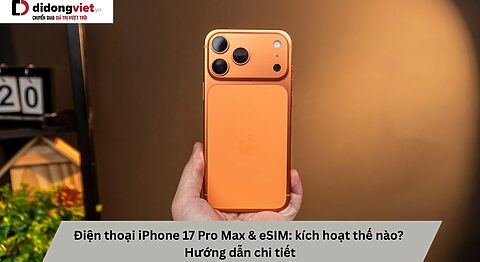 Hướng dẫn kích hoạt eSIM trên iPhone 17 Pro Max Điện thoại iPhone 17 Pro Max