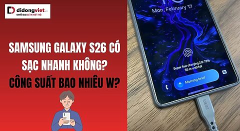 Samsung Galaxy S26 có sạc nhanh không? Công suất bao nhiêu W? Samsung Galaxy S26 sạc nhanh bao nhiêu W