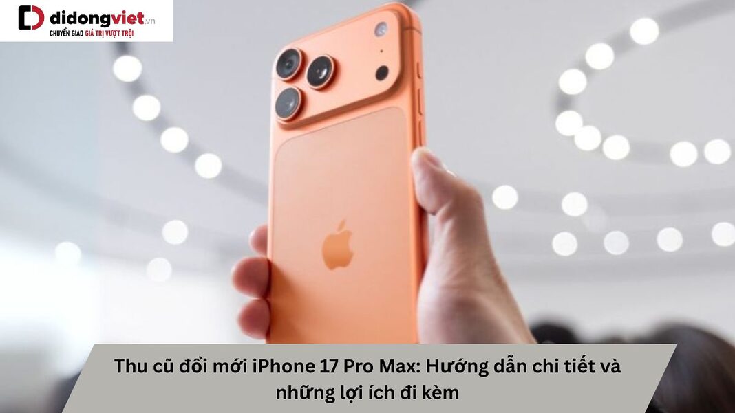 Thu cũ đổi mới iPhone 17 Pro Max