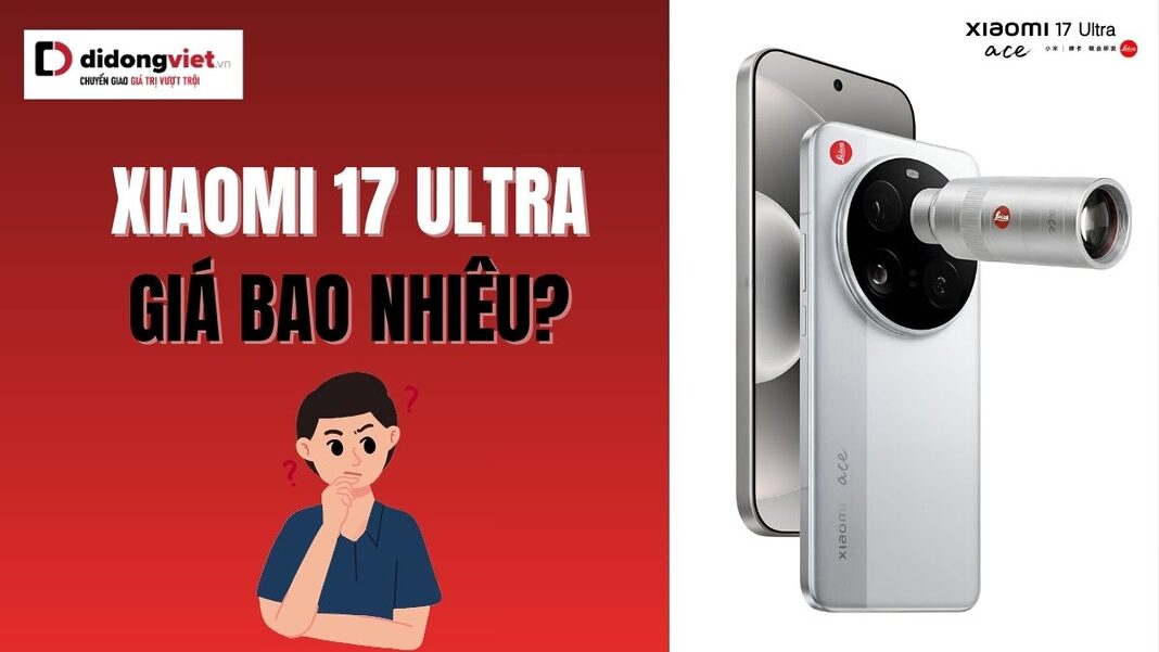 Xiaomi 17 Ultra giá bao nhiêu