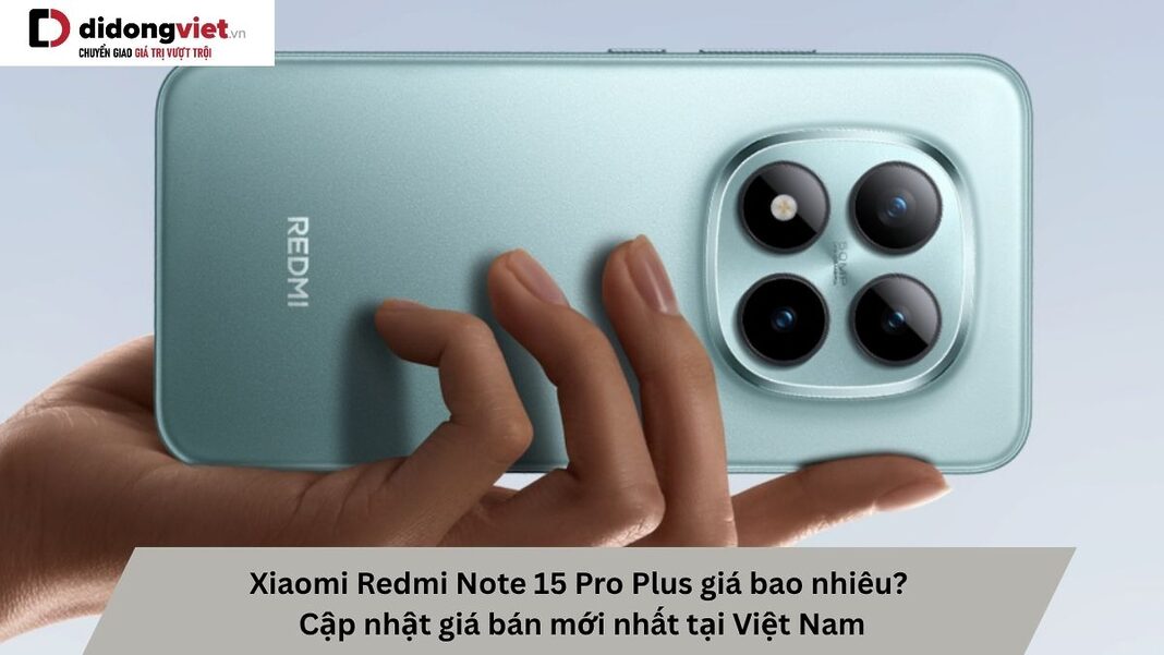Xiaomi Redmi Note 15 Pro Plus giá bao nhiêu