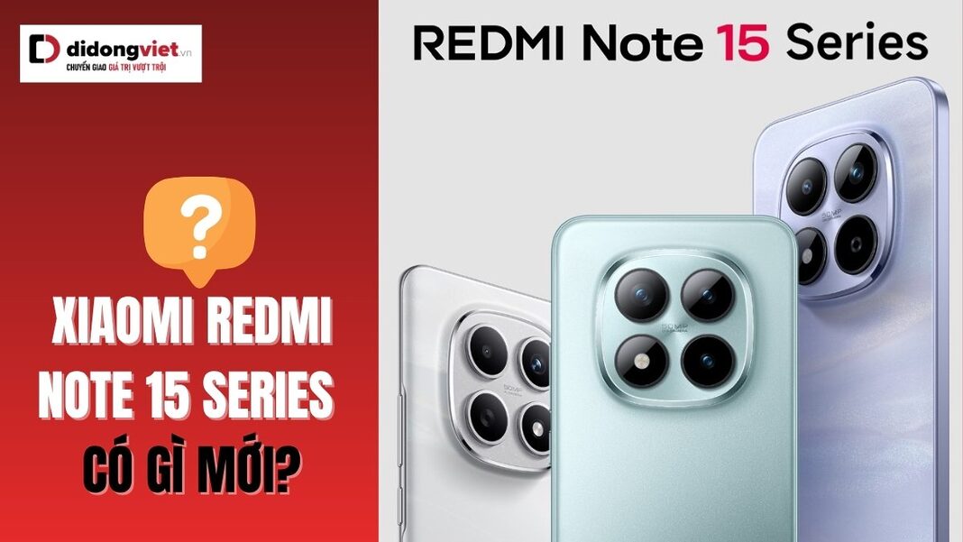Xiaomi Redmi Note 15 Series có gì mới