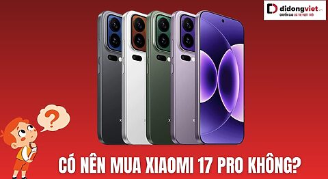 Có nên mua Xiaomi 17 Pro