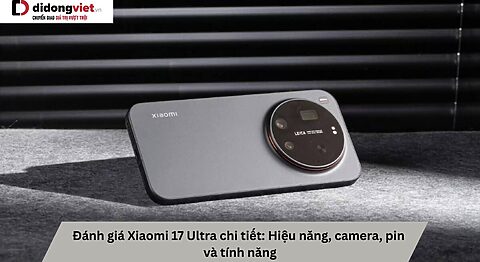 Đánh giá Xiaomi 17 Ultra