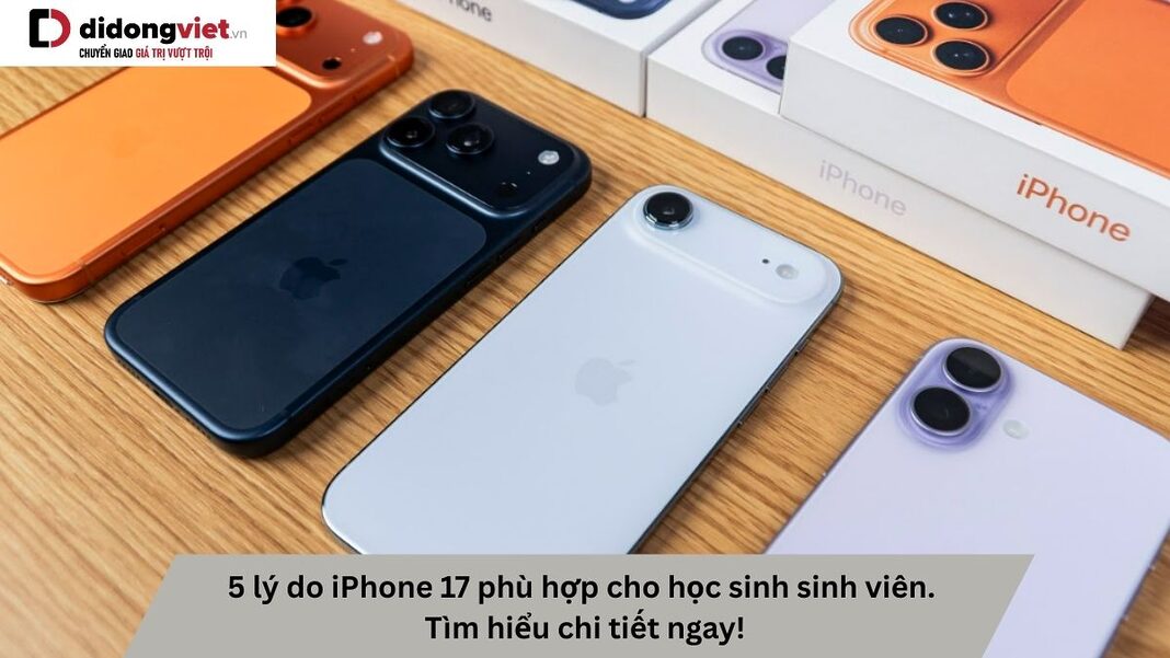 iPhone 17 phù hợp cho học sinh sinh viên