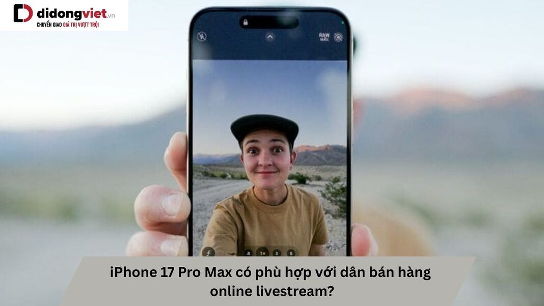 iPhone 17 Pro Max livestream bán hàng online