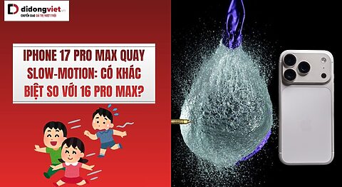 iPhone 17 Pro Max quay slow-motion: có khác biệt so với 16 Pro Max? iPhone 17 Pro Max quay slow-motion