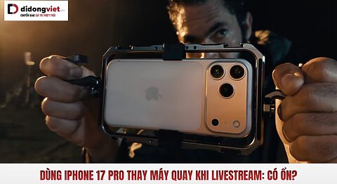 iPhone 17 Pro thay máy quay livestream