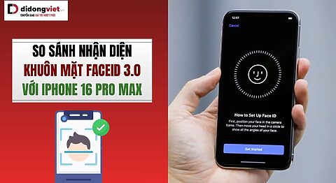 Face ID 3.0 vs Face ID trên iPhone 16 Pro Max