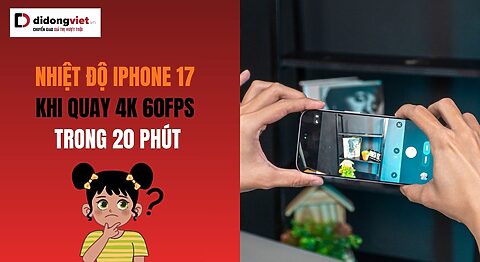 Nhiệt độ iPhone 17 khi quay 4K 60fps trong 20 phút