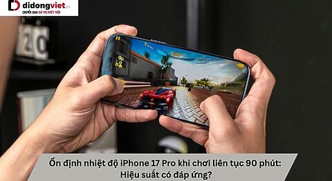 Ổn định nhiệt độ iPhone 17 Pro khi chơi liên tục 90 phút: Hiệu suất có đáp ứng? Ổn định nhiệt độ iPhone 17 Pro